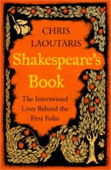 Shakespeare?s Book : The Intertwined Lives Behind the First Folio