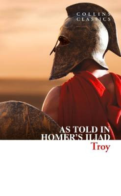 Troy : The Epic Battle as Told in Homer?s Iliad