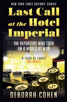 Last Call at the Hotel Imperial : The Reporters Who Took on a World at War