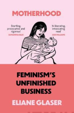 Motherhood : Feminisms Unfinished Business