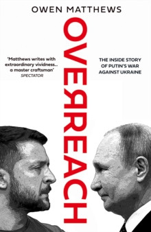 Overreach: The Inside Story of Putins War Against Ukraine