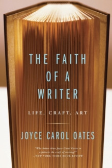 The Faith Of A Writer : Life, Craft, Art