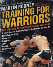 Training for Warriors : The Ultimate Mixed Martial Arts Workout