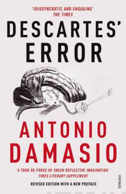 Descartes’ Error : Emotion, Reason and the Human Brain