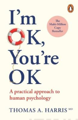 I?m Ok, You?re Ok : A Practical Approach to Human Psychology