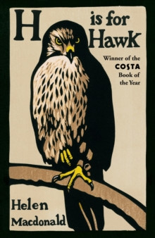 H is for Hawk : The Sunday Times bestseller and Costa and Samuel Johnson Prize Winner