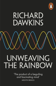 Unweaving the Rainbow : Science, Delusion and the Appetite for Wonder