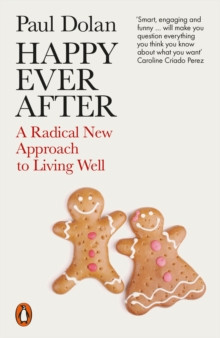 Happy Ever After : A Radical New Approach to Living Well