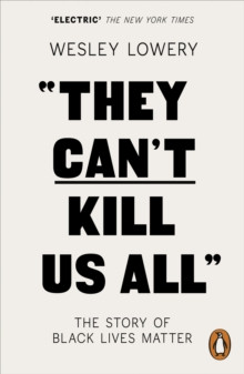 They Can’t Kill Us All : The Story of Black Lives Matter