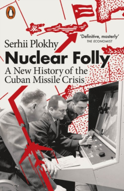Nuclear Folly : A New History of the Cuban Missile Crisis