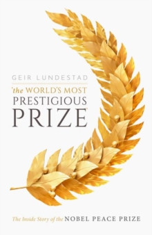The Worlds Most Prestigious Prize : The Inside Story of the Nobel Peace Prize