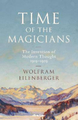 Time of the Magicians : The Great Decade of Philosophy, 1919-1929