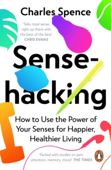 Sensehacking : How to Use the Power of Your Senses for Happier, Healthier Living