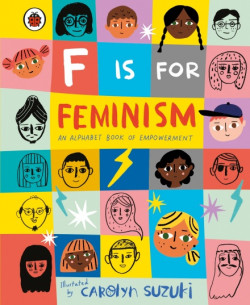 F is for Feminism An Alphabet Book of Empowerment