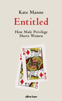 Entitled : How Male Privilege Hurts Women