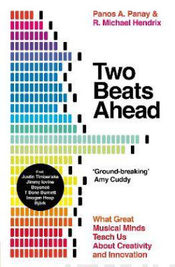 Two Beats Ahead : What Great Musical Minds Teach Us About Creativity and Innovation