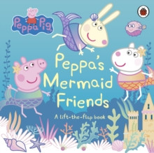 Peppa Pig: Peppas Mermaid Friends : A Lift-the-Flap Book