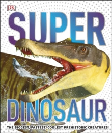 SuperDinosaur : The Biggest, Fastest, Coolest Prehistoric Creatures