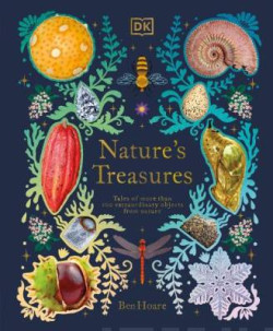 Natures Treasures : Tales Of More Than 100 Extraordinary Objects From Nature