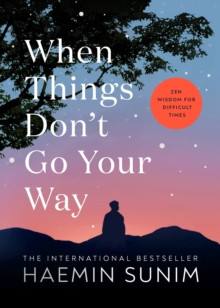 When Things Don?t Go Your Way : Zen Wisdom for Difficult Times