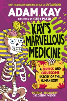 Kays Marvellous Medicine : A Gross and Gruesome History of the Human Body