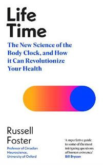 Life Time : The New Science of the Body Clock, and How It Can Revolutionize Your Sleep and Health