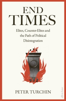 End Times : Elites, Counter-Elites and the Path of Political Disintegration