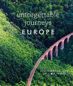 Unforgettable Journeys Europe : Discover the Joys of Slow Travel