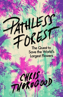 Pathless Forest : The Quest to Save the World?s Largest Flowers