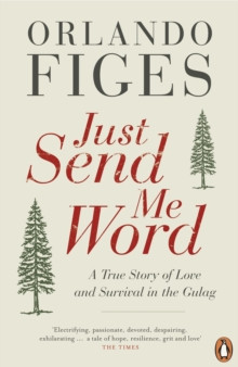 Just Send Me Word : A True Story of Love and Survival in the Gulag