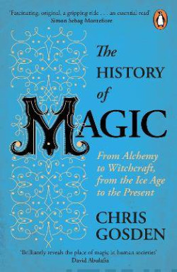 The History of Magic : From Alchemy to Witchcraft, from the Ice Age to the Present