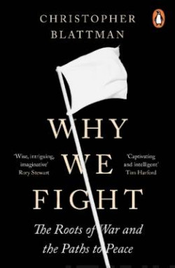 Why We Fight : The Roots of War and the Paths to Peace