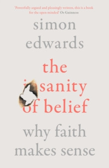 The Sanity of Belief : Why Faith Makes Sense