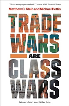 Trade Wars Are Class Wars : How Rising Inequality Distorts the Global Economy and Threatens International Peace