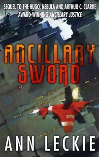 Ancillary Sword : SEQUEL TO THE HUGO, NEBULA AND ARTHUR C. CLARKE AWARD-WINNING ANCILLARY JUSTICE