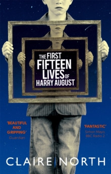 The First Fifteen Lives of Harry August : The word-of-mouth bestseller you won?t want to miss