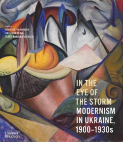 In the Eye of the Storm : Modernism in Ukraine, 1900-1930s
