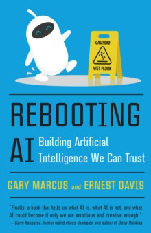 Rebooting AI : Building Artificial Intelligence We Can Trust