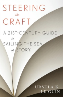 Steering the Craft : A Twenty-First-Century Guide to Sailing the Sea of Story