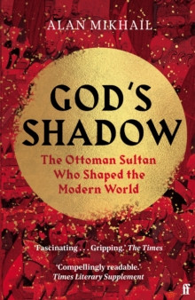Gods Shadow : The Ottoman Sultan Who Shaped the Modern World