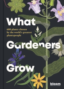What Gardeners Grow : 600 plants chosen by the world?s greatest plantspeople Volume 6