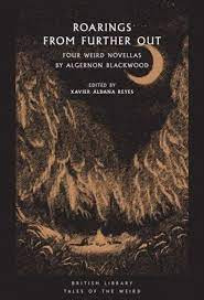 Roarings from Further Out : Four Weird Novellas by Algernon Blackwood