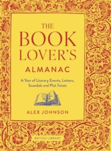 The Book Lover?s Almanac : A Year of Literary Events, Letters, Scandals and Plot Twists