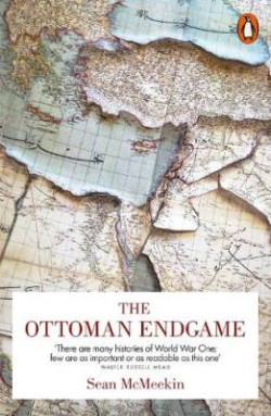 The Ottoman Endgame : War, Revolution and the Making of the Modern Middle East, 1908-1923