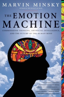 The Emotion Machine : Commonsense Thinking, Artificial Intelligence, and the Future of the Human Mind