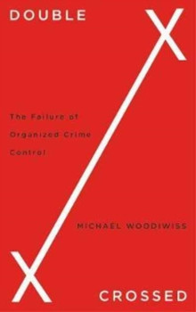 Double Crossed : The Failure of Organized Crime Control