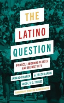The Latino Question : Politics, Labouring Classes and the Next Left