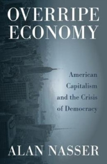 Overripe Economy : American Capitalism and the Crisis of Democracy