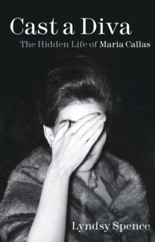 Cast a Diva : The Hidden Life of Maria Callas
