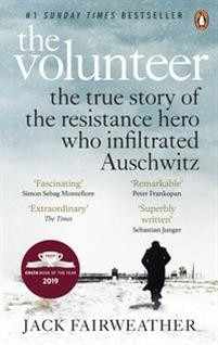 The Volunteer : The True Story of the Resistance Hero who Infiltrated Auschwitz - Costa Book of the Year 2019